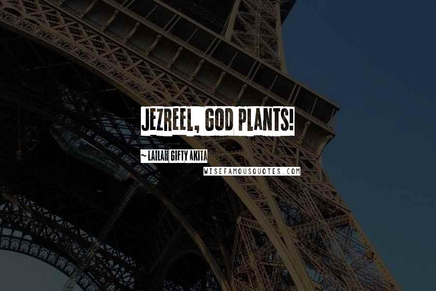 Lailah Gifty Akita Quotes: Jezreel, God plants!