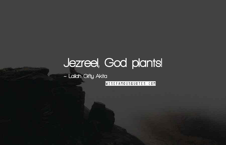 Lailah Gifty Akita Quotes: Jezreel, God plants!