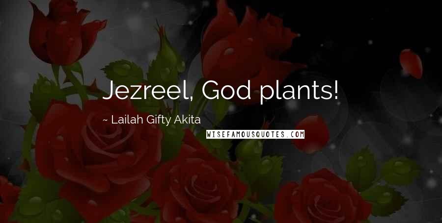 Lailah Gifty Akita Quotes: Jezreel, God plants!