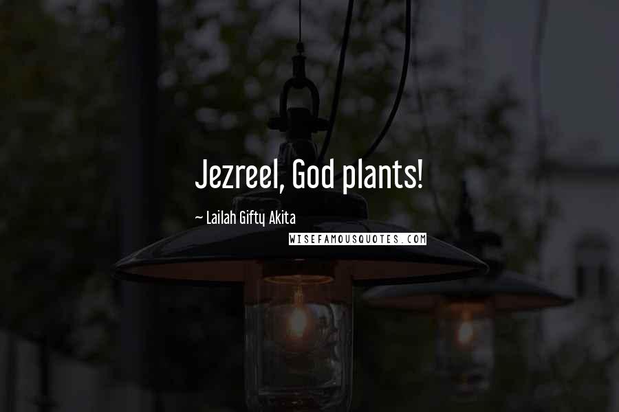 Lailah Gifty Akita Quotes: Jezreel, God plants!