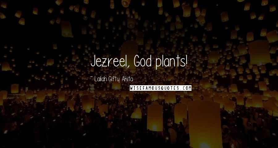 Lailah Gifty Akita Quotes: Jezreel, God plants!