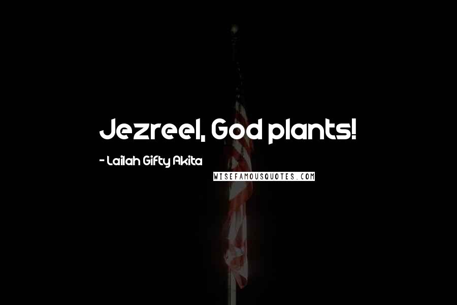 Lailah Gifty Akita Quotes: Jezreel, God plants!