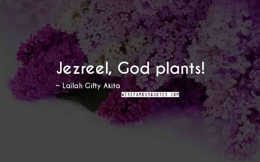 Lailah Gifty Akita Quotes: Jezreel, God plants!