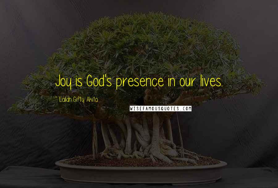 Lailah Gifty Akita Quotes: Joy is God's presence in our lives.