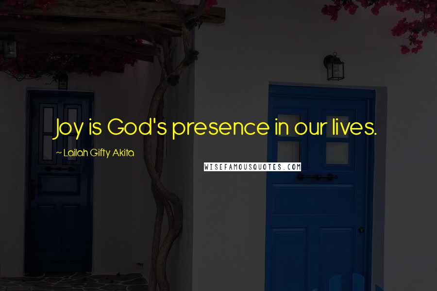 Lailah Gifty Akita Quotes: Joy is God's presence in our lives.