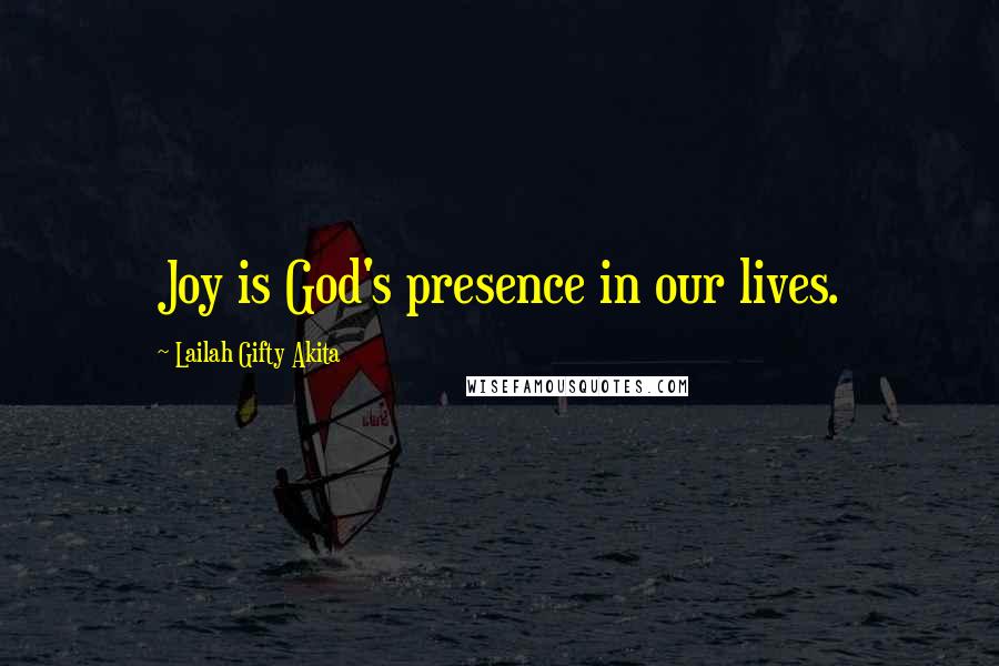 Lailah Gifty Akita Quotes: Joy is God's presence in our lives.