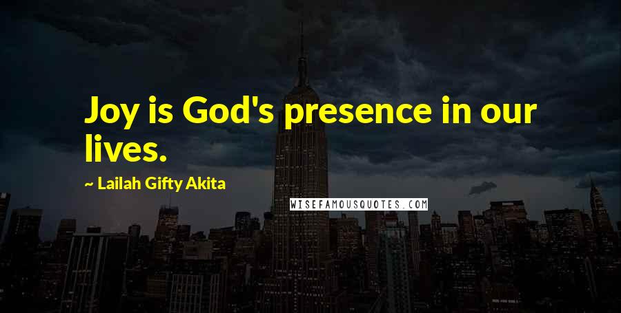 Lailah Gifty Akita Quotes: Joy is God's presence in our lives.