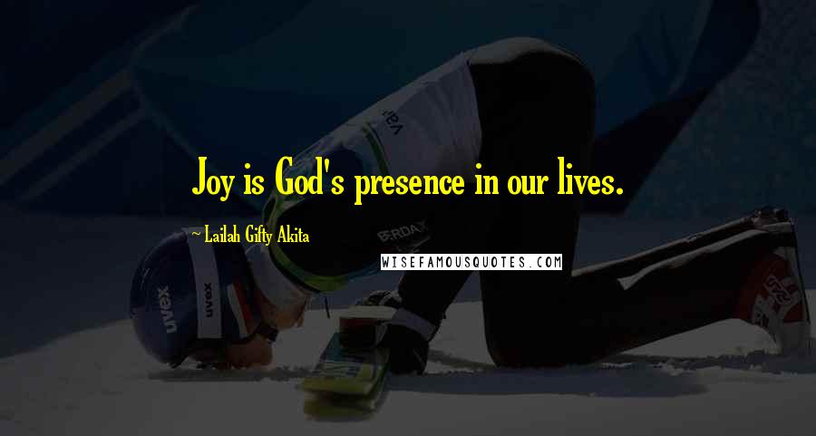 Lailah Gifty Akita Quotes: Joy is God's presence in our lives.