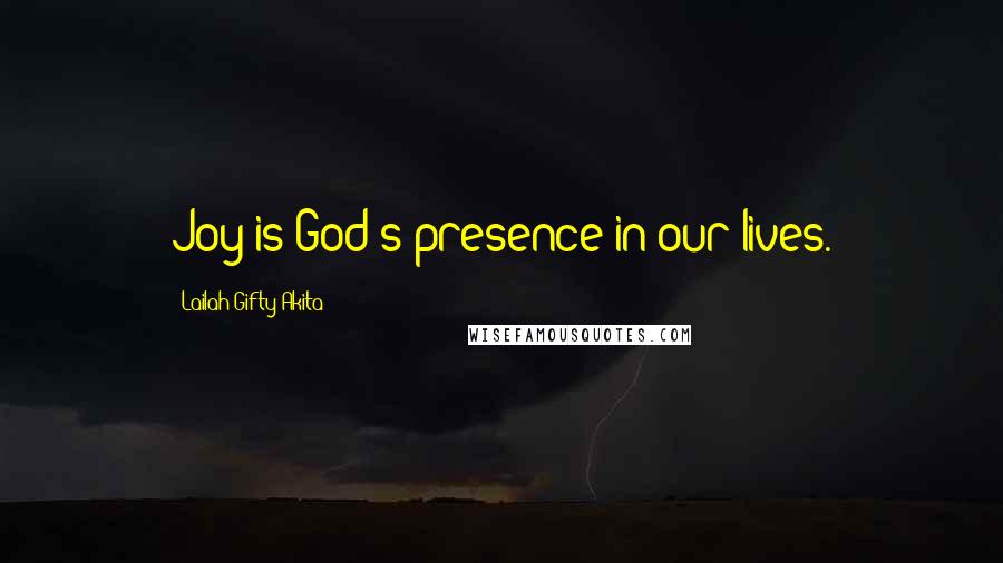 Lailah Gifty Akita Quotes: Joy is God's presence in our lives.