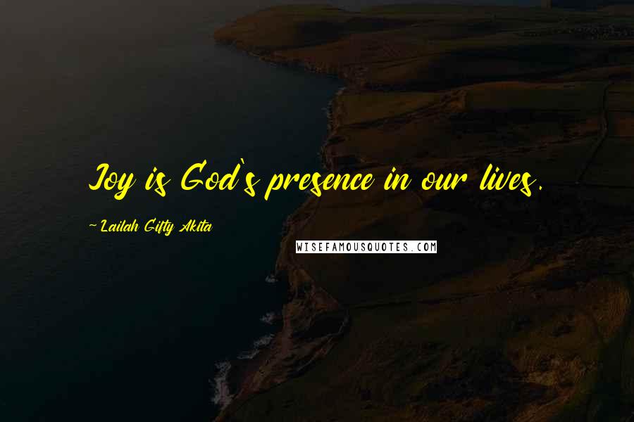 Lailah Gifty Akita Quotes: Joy is God's presence in our lives.