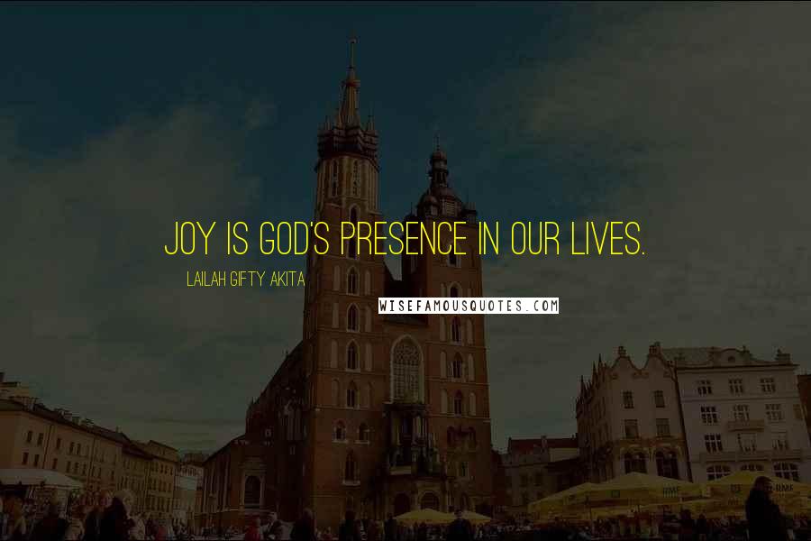 Lailah Gifty Akita Quotes: Joy is God's presence in our lives.