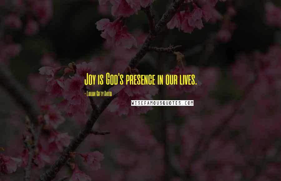 Lailah Gifty Akita Quotes: Joy is God's presence in our lives.