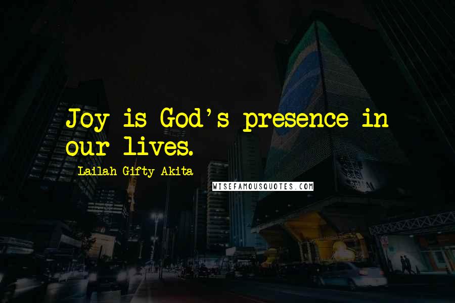 Lailah Gifty Akita Quotes: Joy is God's presence in our lives.