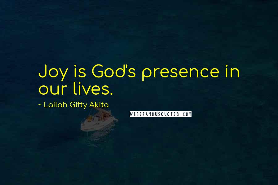 Lailah Gifty Akita Quotes: Joy is God's presence in our lives.