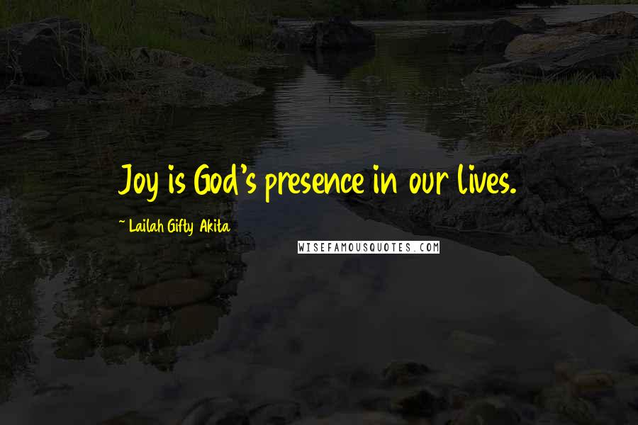 Lailah Gifty Akita Quotes: Joy is God's presence in our lives.