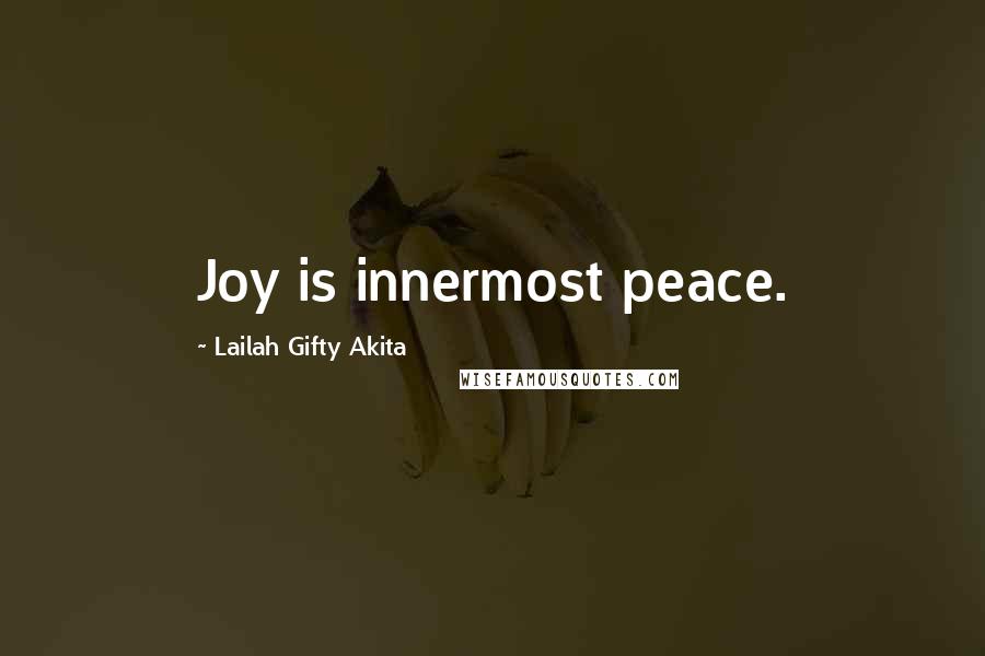 Lailah Gifty Akita Quotes: Joy is innermost peace.