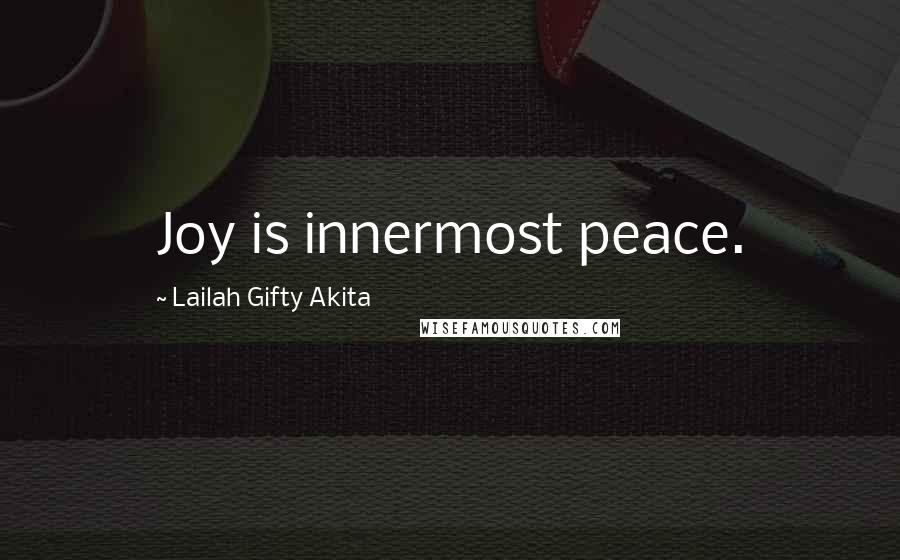 Lailah Gifty Akita Quotes: Joy is innermost peace.