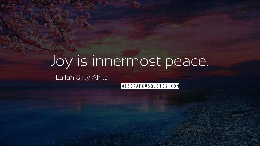 Lailah Gifty Akita Quotes: Joy is innermost peace.