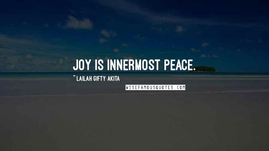 Lailah Gifty Akita Quotes: Joy is innermost peace.