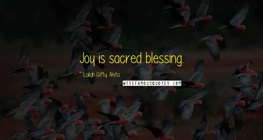 Lailah Gifty Akita Quotes: Joy is sacred blessing.