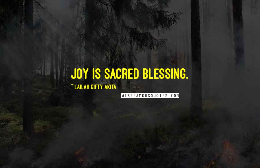 Lailah Gifty Akita Quotes: Joy is sacred blessing.