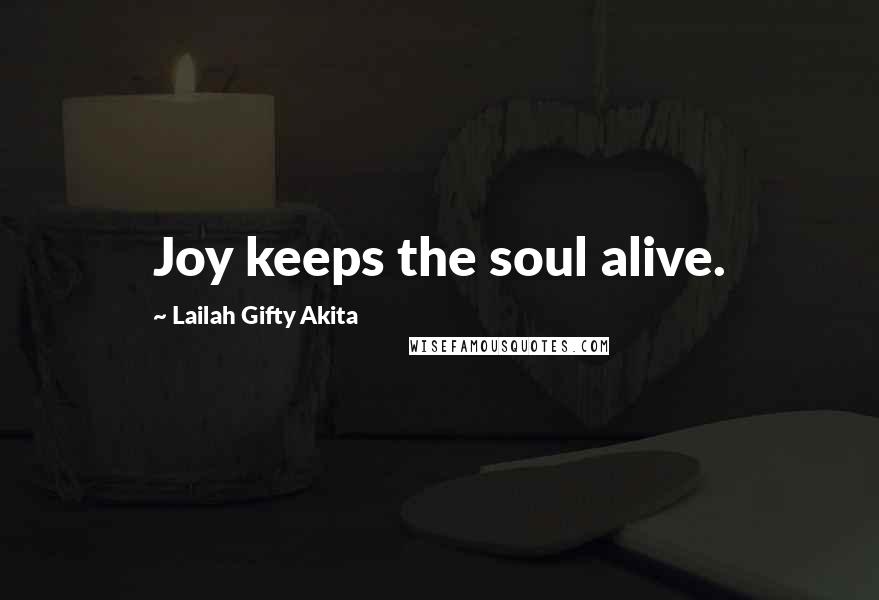 Lailah Gifty Akita Quotes: Joy keeps the soul alive.