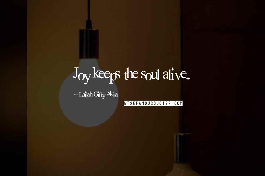 Lailah Gifty Akita Quotes: Joy keeps the soul alive.
