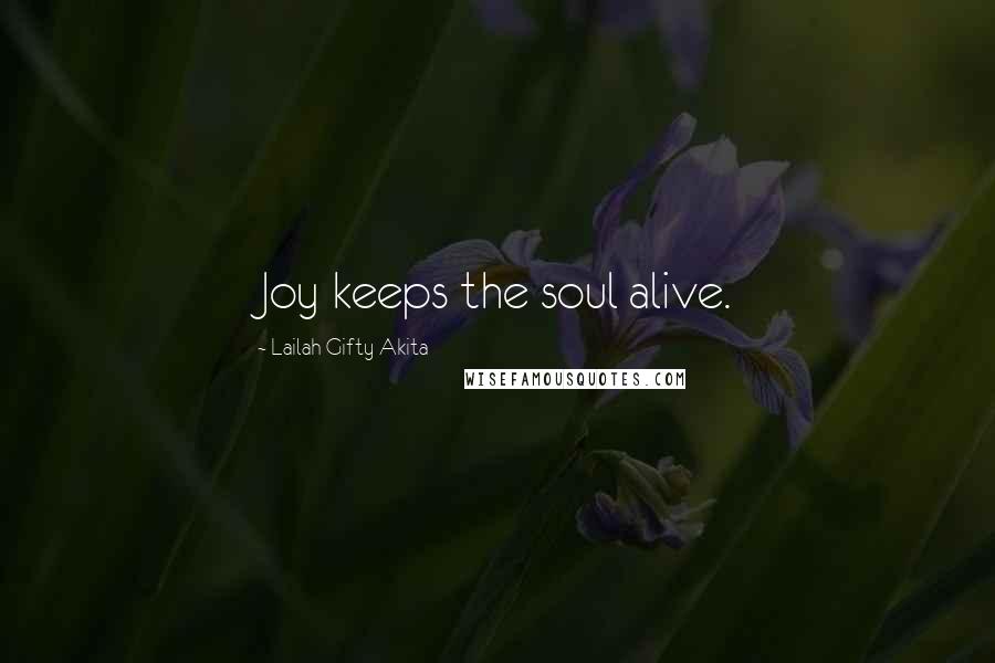 Lailah Gifty Akita Quotes: Joy keeps the soul alive.