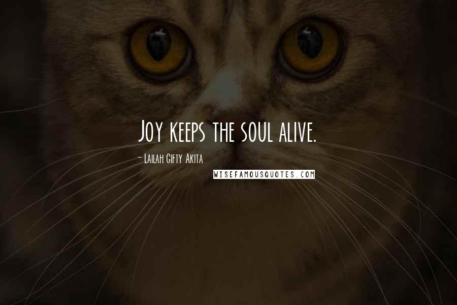Lailah Gifty Akita Quotes: Joy keeps the soul alive.