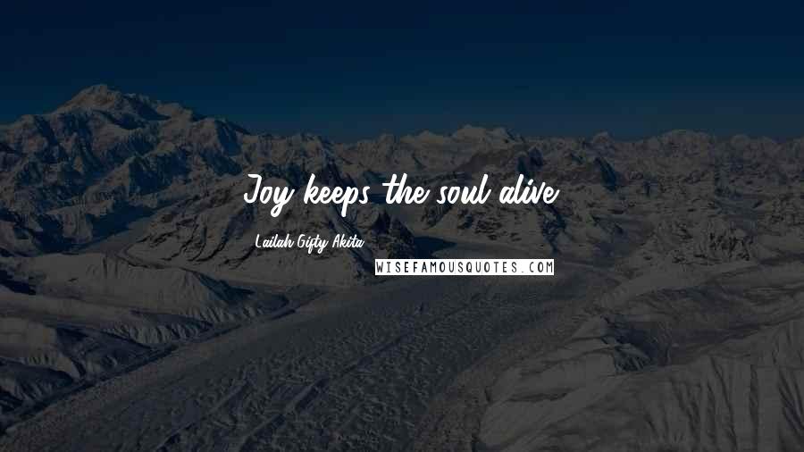 Lailah Gifty Akita Quotes: Joy keeps the soul alive.