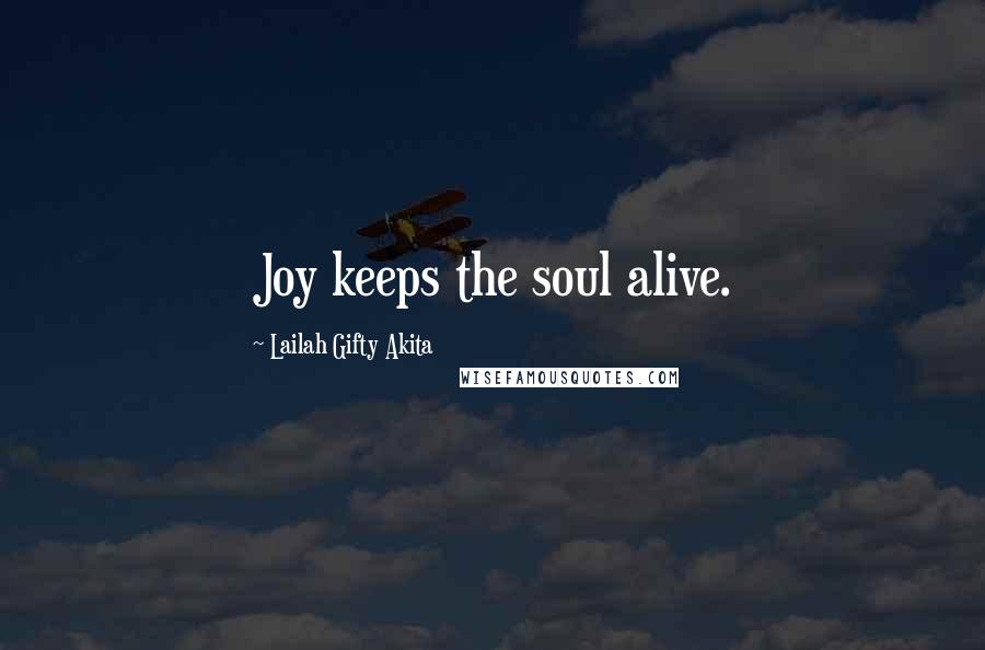 Lailah Gifty Akita Quotes: Joy keeps the soul alive.