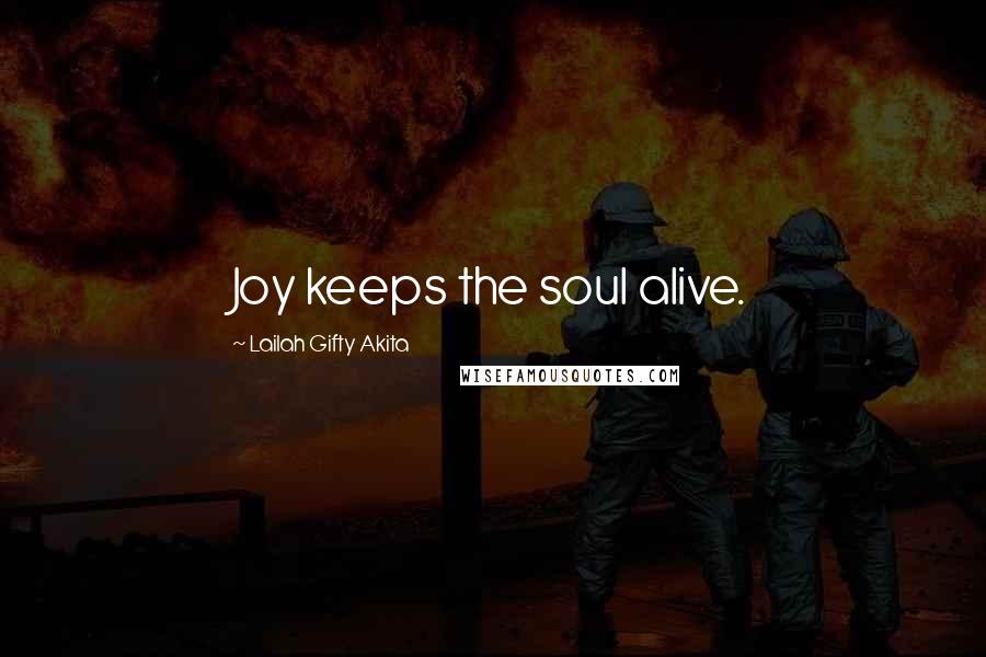 Lailah Gifty Akita Quotes: Joy keeps the soul alive.