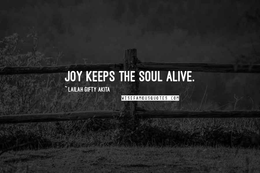 Lailah Gifty Akita Quotes: Joy keeps the soul alive.