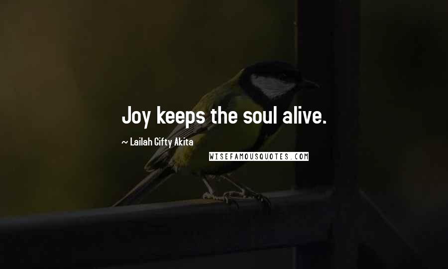 Lailah Gifty Akita Quotes: Joy keeps the soul alive.