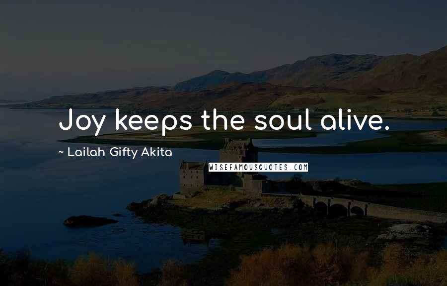 Lailah Gifty Akita Quotes: Joy keeps the soul alive.