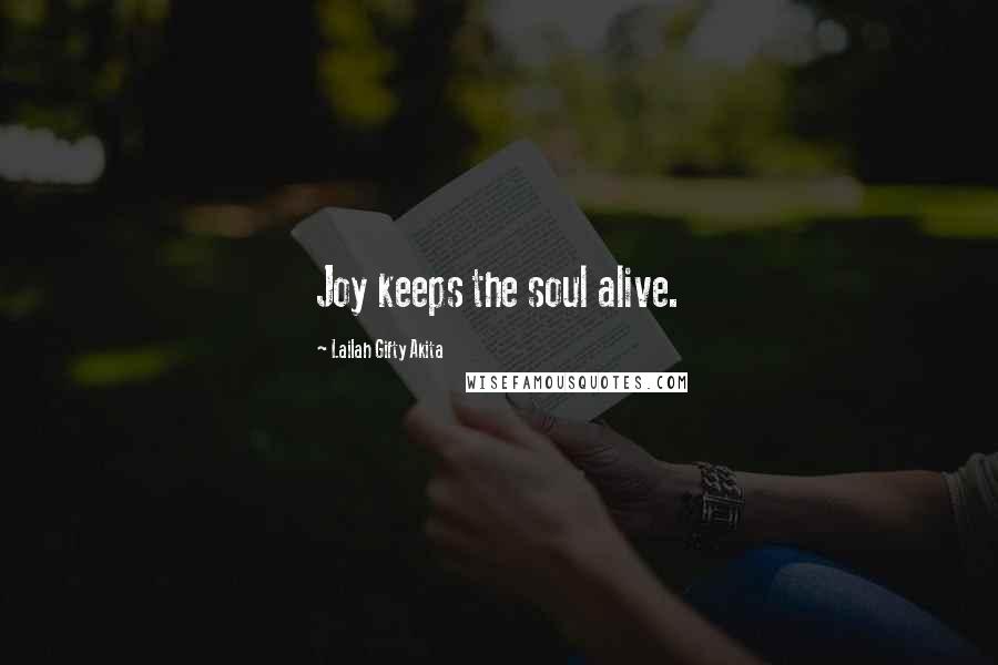 Lailah Gifty Akita Quotes: Joy keeps the soul alive.