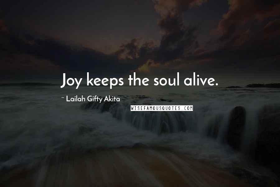 Lailah Gifty Akita Quotes: Joy keeps the soul alive.