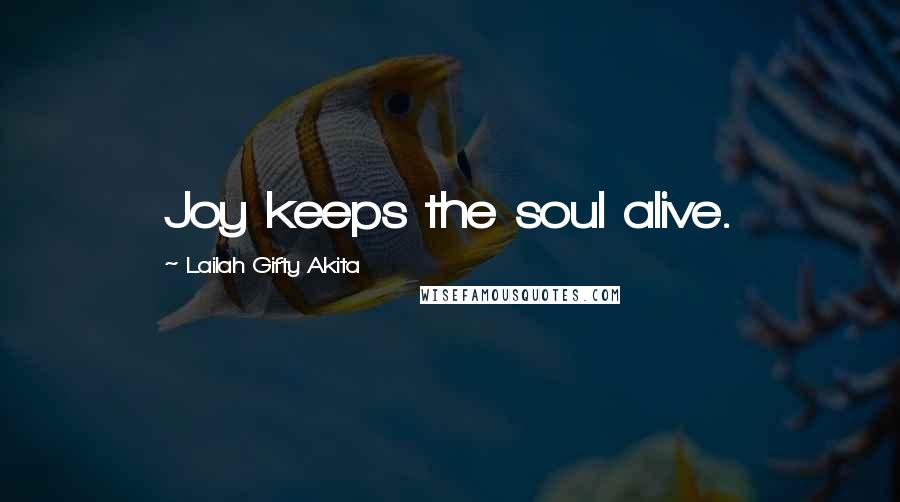 Lailah Gifty Akita Quotes: Joy keeps the soul alive.