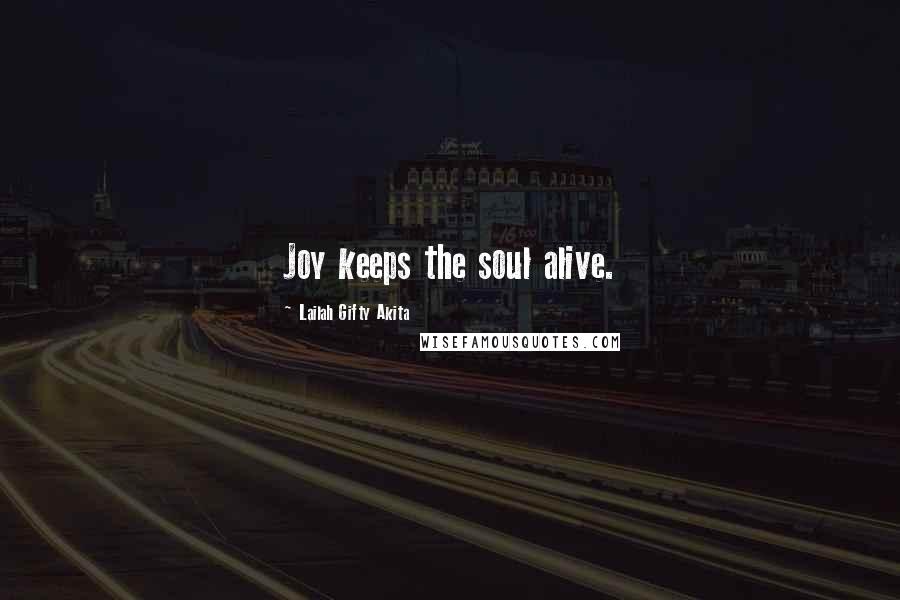 Lailah Gifty Akita Quotes: Joy keeps the soul alive.