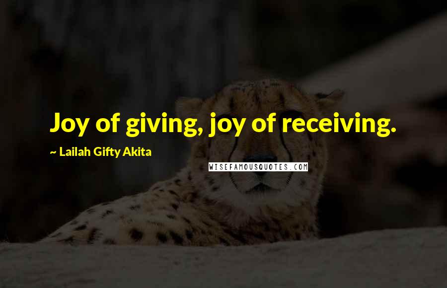 Lailah Gifty Akita Quotes: Joy of giving, joy of receiving.