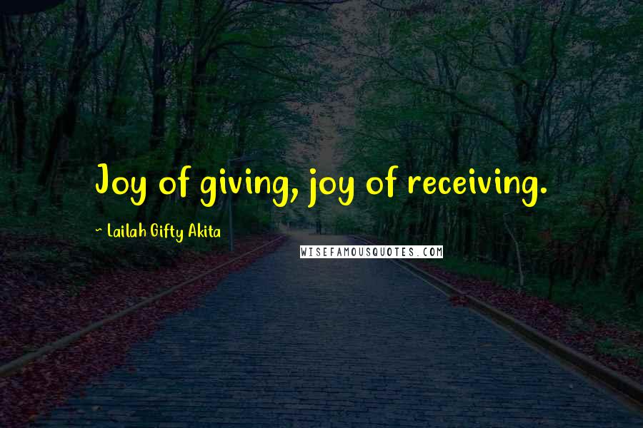 Lailah Gifty Akita Quotes: Joy of giving, joy of receiving.