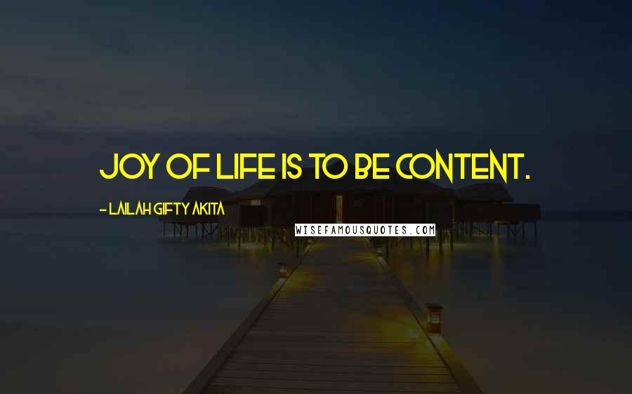 Lailah Gifty Akita Quotes: Joy of life is to be content.