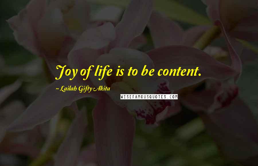 Lailah Gifty Akita Quotes: Joy of life is to be content.