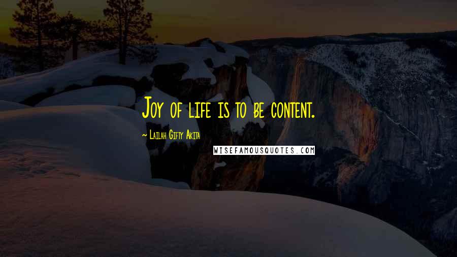 Lailah Gifty Akita Quotes: Joy of life is to be content.