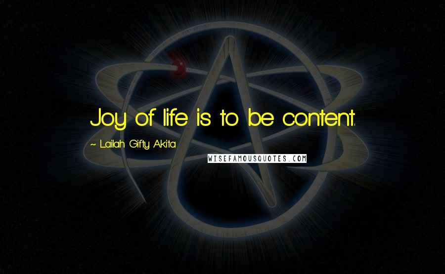 Lailah Gifty Akita Quotes: Joy of life is to be content.