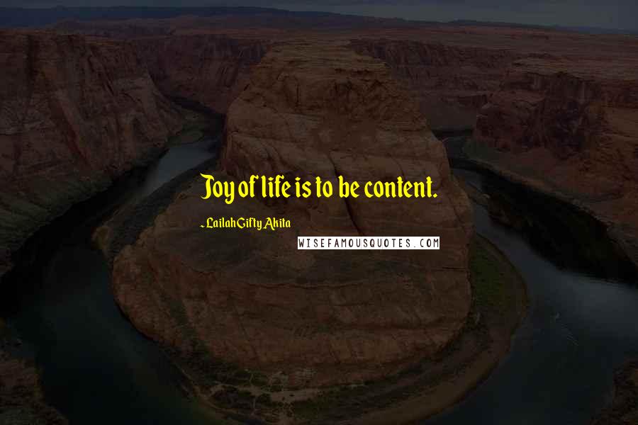 Lailah Gifty Akita Quotes: Joy of life is to be content.