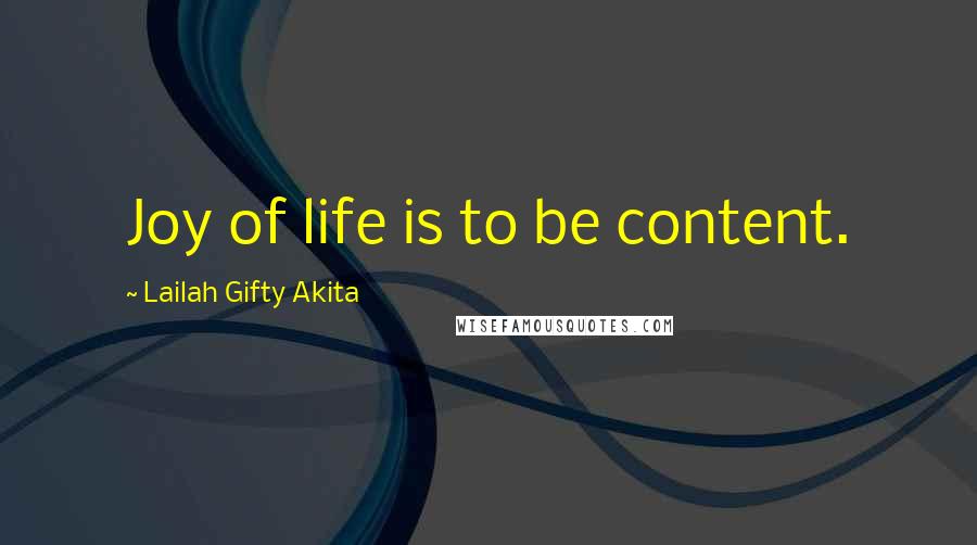 Lailah Gifty Akita Quotes: Joy of life is to be content.