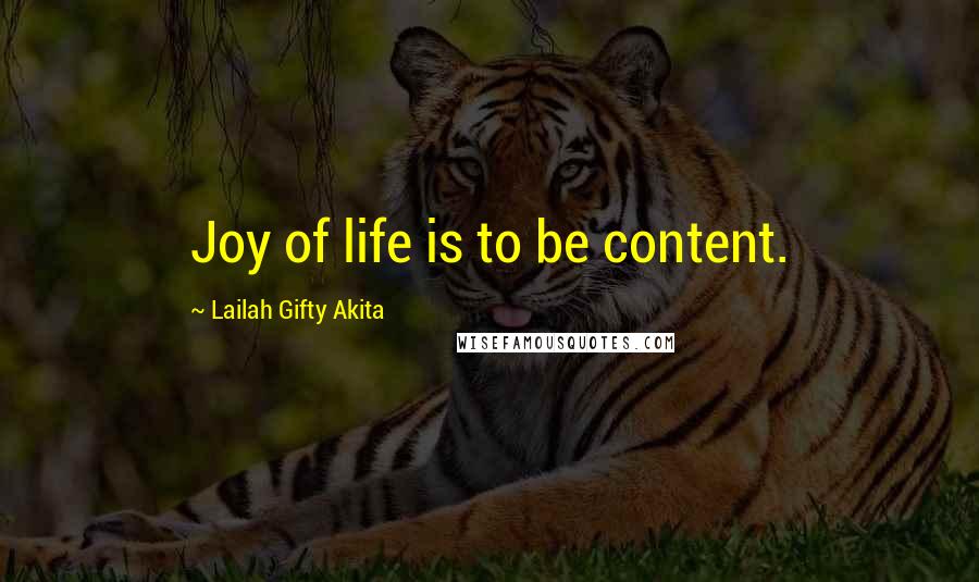 Lailah Gifty Akita Quotes: Joy of life is to be content.