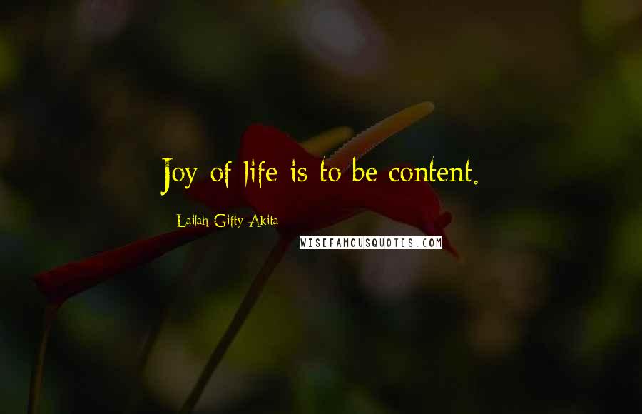 Lailah Gifty Akita Quotes: Joy of life is to be content.