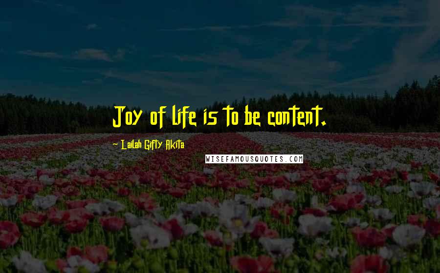 Lailah Gifty Akita Quotes: Joy of life is to be content.